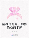 清冷白月光御兽治愈两手抓小说